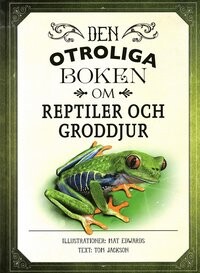 Den otroliga boken om reptiler och grodor